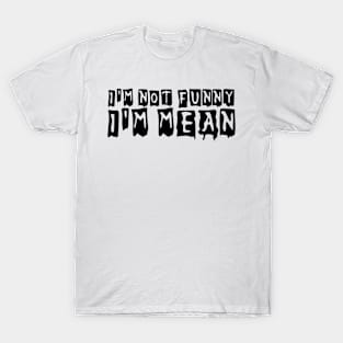 I'm not funny I'm mean T-Shirt
